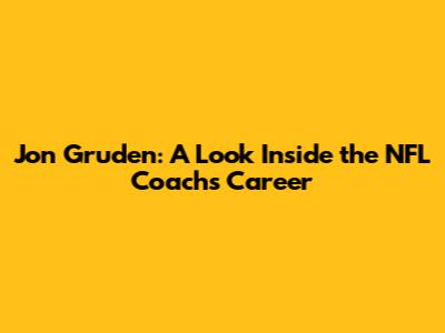Jon Gruden: A Look Inside the NFL Coach's Career